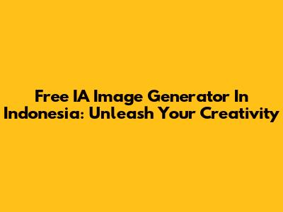 Free IA Image Generator In Indonesia: Unleash Your Creativity