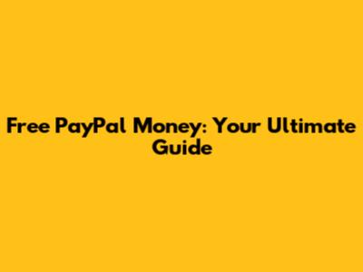 Free PayPal Money: Your Ultimate Guide