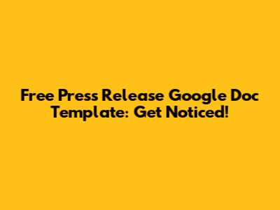 Free Press Release Google Doc Template: Get Noticed!