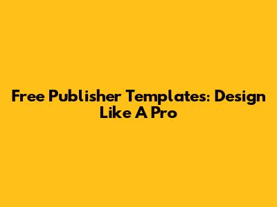 Free Publisher Templates: Design Like A Pro