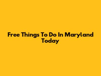Free Things To Do In Maryland Today