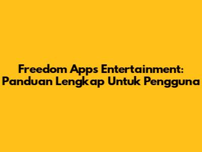Freedom Apps Entertainment: Panduan Lengkap Untuk Pengguna