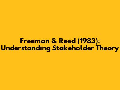 Freeman & Reed (1983): Understanding Stakeholder Theory