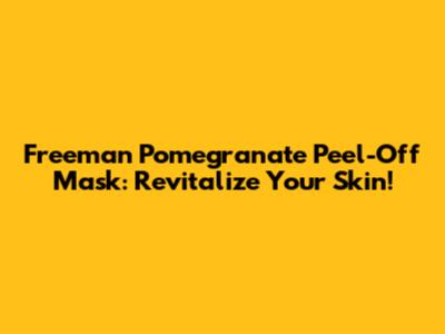 Freeman Pomegranate Peel-Off Mask: Revitalize Your Skin!