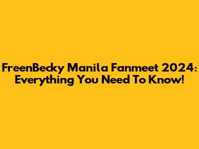 FreenBecky Manila Fanmeet 2024: Everything You Need To Know!