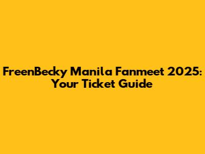 FreenBecky Manila Fanmeet 2025: Your Ticket Guide