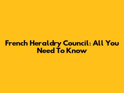 French Heraldry Council: All You Need To Know