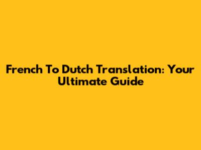 French To Dutch Translation: Your Ultimate Guide