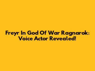Freyr In God Of War Ragnarok: Voice Actor Revealed!