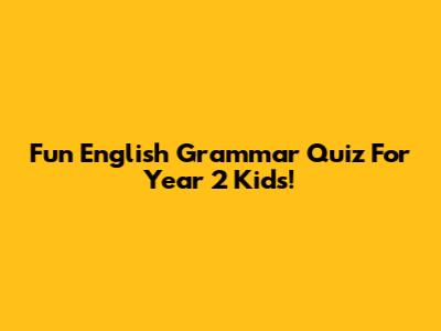 Fun English Grammar Quiz For Year 2 Kids!