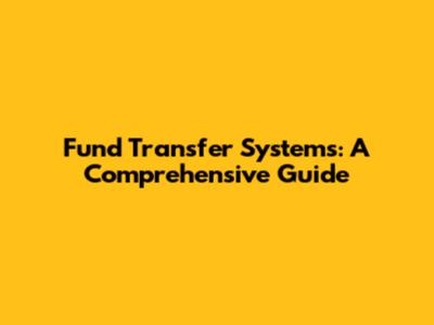 Fund Transfer Systems: A Comprehensive Guide