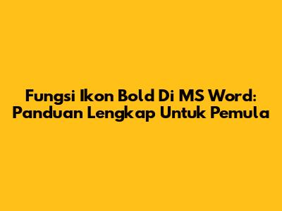 Fungsi Ikon Bold Di MS Word: Panduan Lengkap Untuk Pemula