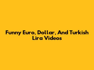 Funny Euro, Dollar, And Turkish Lira Videos