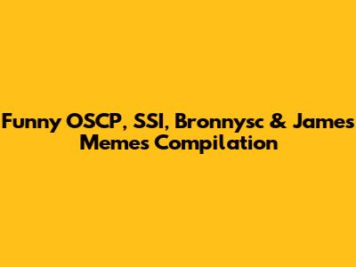 Funny OSCP, SSI, Bronnysc & James Memes Compilation