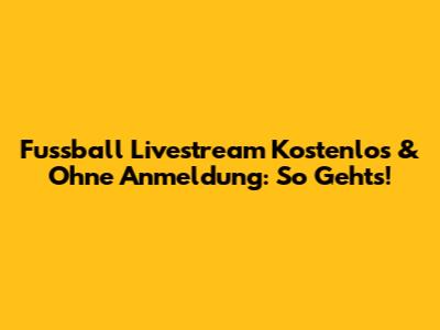 Fussball Livestream Kostenlos & Ohne Anmeldung: So Geht's!