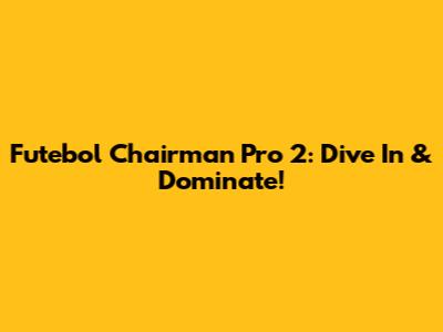 Futebol Chairman Pro 2: Dive In & Dominate!