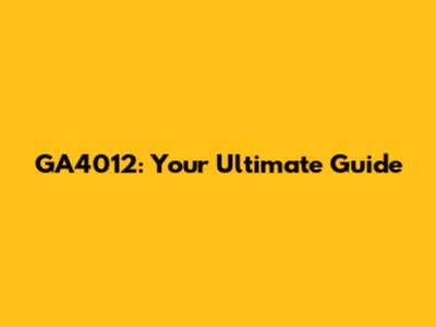 GA4012: Your Ultimate Guide