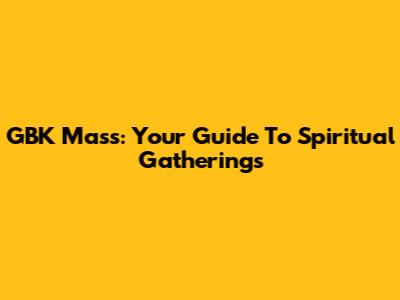 GBK Mass: Your Guide To Spiritual Gatherings