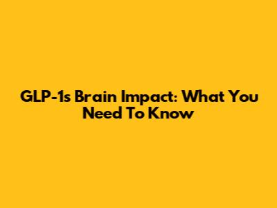 GLP-1's Brain Impact: What You Need To Know