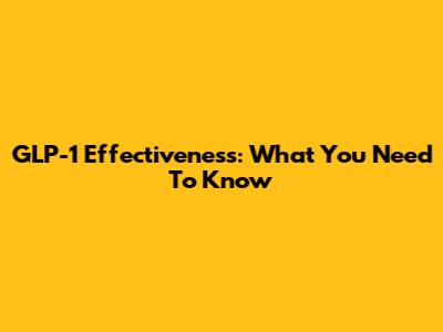 GLP-1 Effectiveness: What You Need To Know