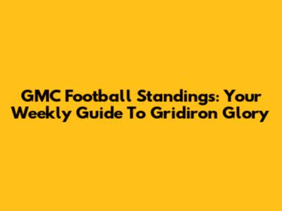 GMC Football Standings: Your Weekly Guide To Gridiron Glory