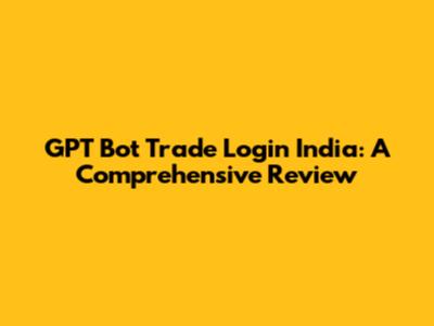 GPT Bot Trade Login India: A Comprehensive Review