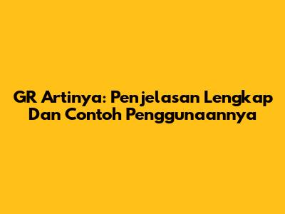 GR Artinya: Penjelasan Lengkap Dan Contoh Penggunaannya