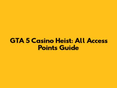 GTA 5 Casino Heist: All Access Points Guide