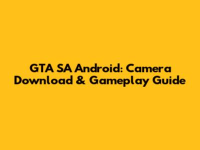 GTA SA Android: Camera Download & Gameplay Guide