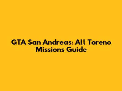 GTA San Andreas: All Toreno Missions Guide