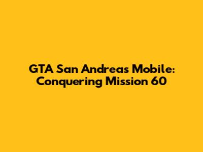 GTA San Andreas Mobile: Conquering Mission 60