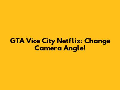 GTA Vice City Netflix: Change Camera Angle!