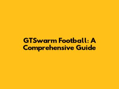 GTSwarm Football: A Comprehensive Guide