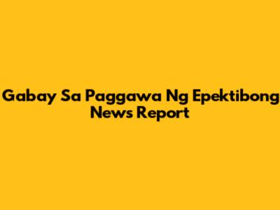 Gabay Sa Paggawa Ng Epektibong News Report