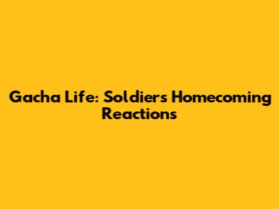 Gacha Life: Soldiers' Homecoming Reactions