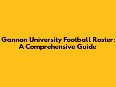 Gannon University Football Roster: A Comprehensive Guide