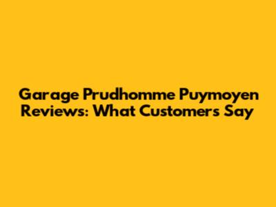 Garage Prud'homme Puymoyen Reviews: What Customers Say