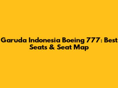 Garuda Indonesia Boeing 777: Best Seats & Seat Map