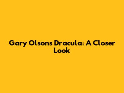 Gary Olson's Dracula: A Closer Look