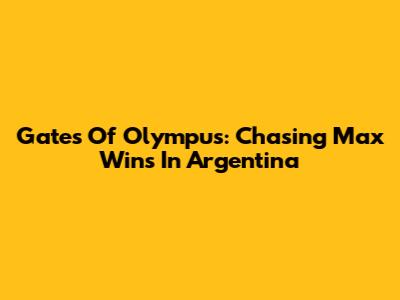 Gates Of Olympus: Chasing Max Wins In Argentina