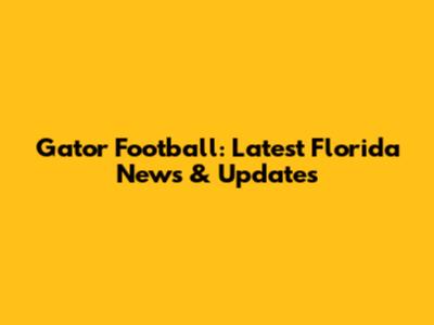 Gator Football: Latest Florida News & Updates