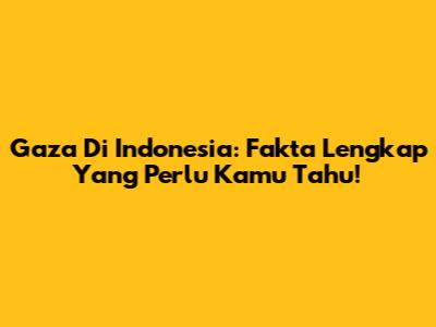 Gaza Di Indonesia: Fakta Lengkap Yang Perlu Kamu Tahu!