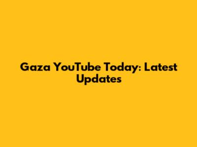 Gaza YouTube Today: Latest Updates