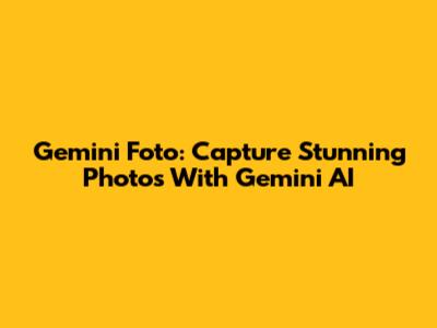 Gemini Foto: Capture Stunning Photos With Gemini AI