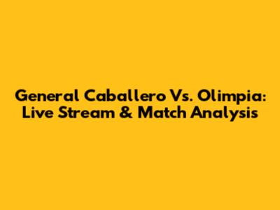 General Caballero Vs. Olimpia: Live Stream & Match Analysis