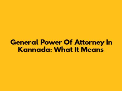 General Power Of Attorney In Kannada: What It Means