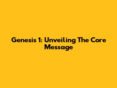 Genesis 1: Unveiling The Core Message