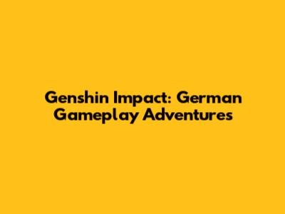 Genshin Impact: German Gameplay Adventures