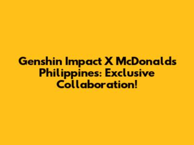 Genshin Impact X McDonald's Philippines: Exclusive Collaboration!