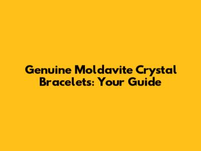 Genuine Moldavite Crystal Bracelets: Your Guide